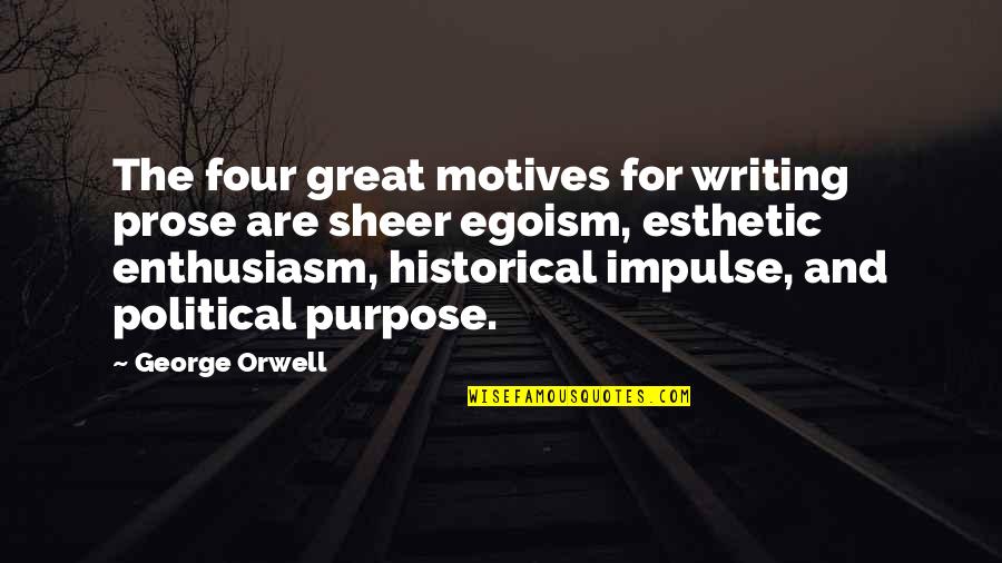George Orwell's Writing Quotes By George Orwell: The four great motives for writing prose are George Orwell's Writing Quotes By George Orwell: The four great motives for writing prose are