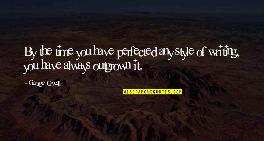 George Orwell's Writing Quotes By George Orwell: By the time you have perfected any style
