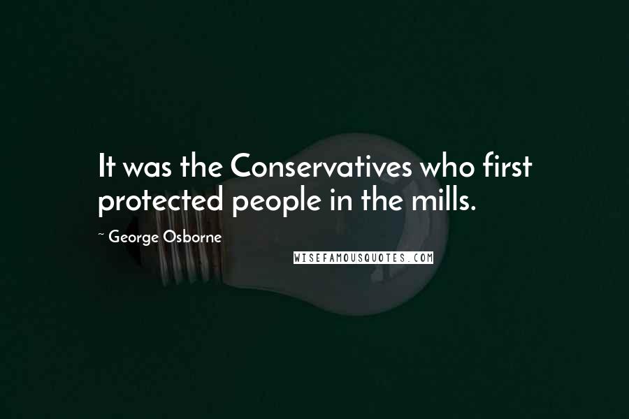 George Osborne quotes: It was the Conservatives who first protected people in the mills.