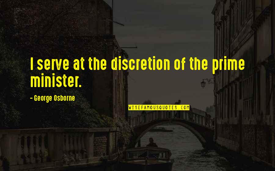 George Osborne Quotes By George Osborne: I serve at the discretion of the prime