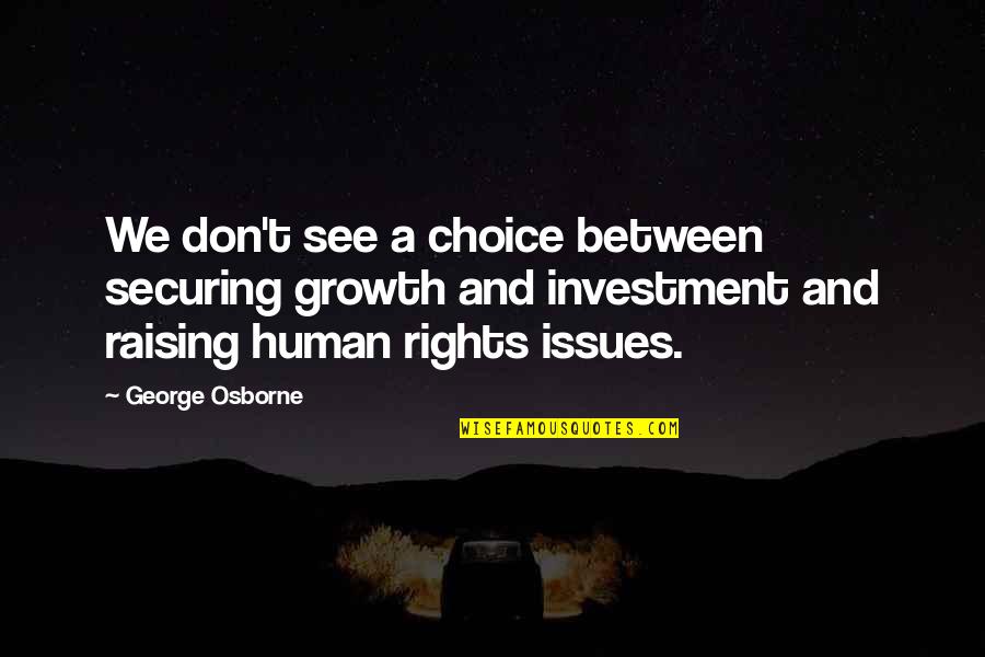 George Osborne Quotes By George Osborne: We don't see a choice between securing growth