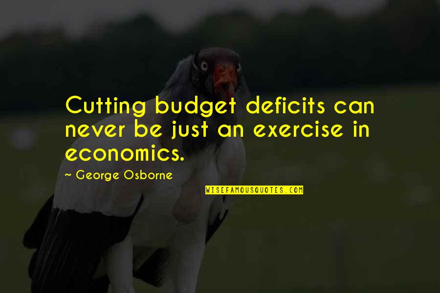 George Osborne Quotes By George Osborne: Cutting budget deficits can never be just an