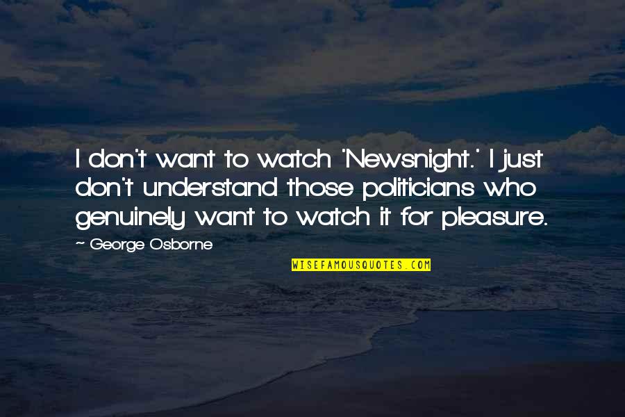 George Osborne Quotes By George Osborne: I don't want to watch 'Newsnight.' I just