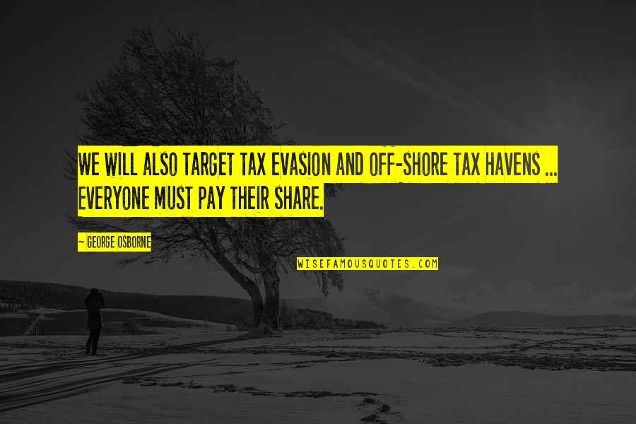 George Osborne Quotes By George Osborne: We will also target tax evasion and off-shore