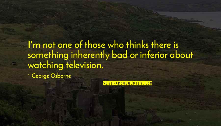 George Osborne Quotes By George Osborne: I'm not one of those who thinks there