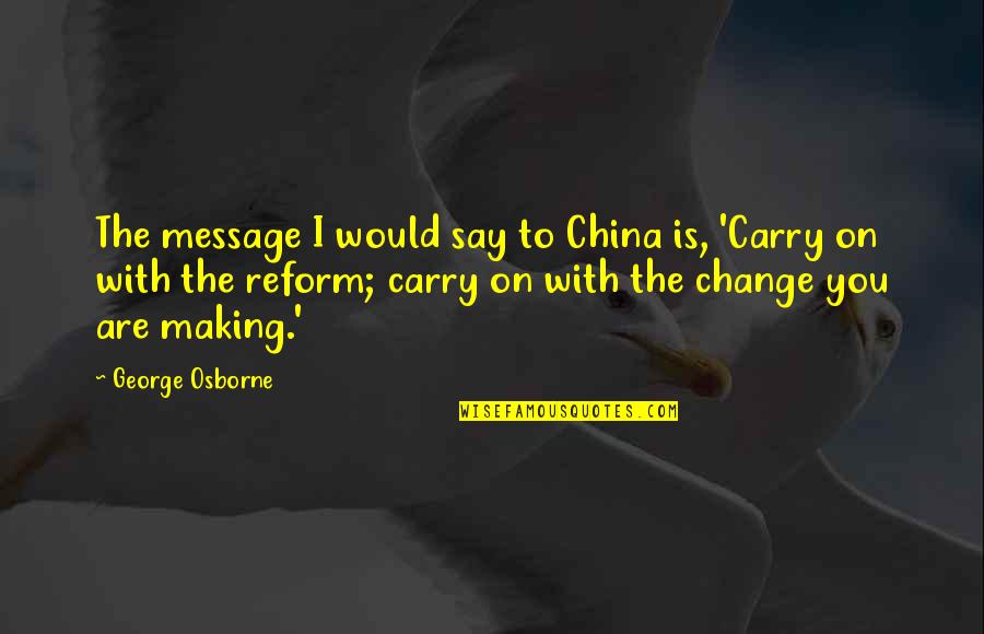 George Osborne Quotes By George Osborne: The message I would say to China is,