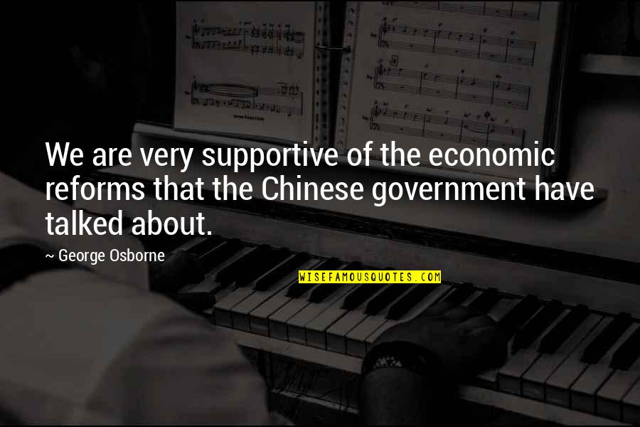 George Osborne Quotes By George Osborne: We are very supportive of the economic reforms
