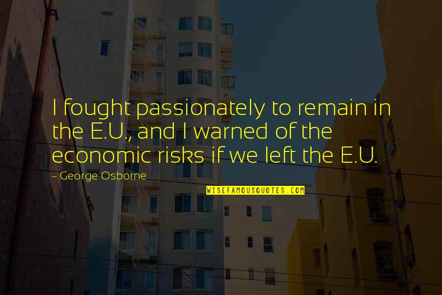 George Osborne Quotes By George Osborne: I fought passionately to remain in the E.U.,
