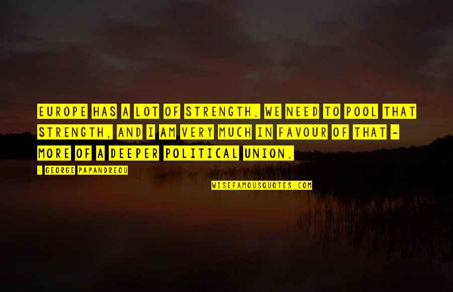 George Papandreou Quotes By George Papandreou: Europe has a lot of strength. We need