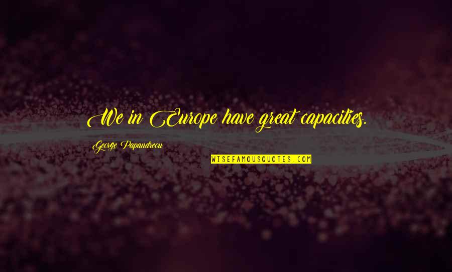 George Papandreou Quotes By George Papandreou: We in Europe have great capacities.