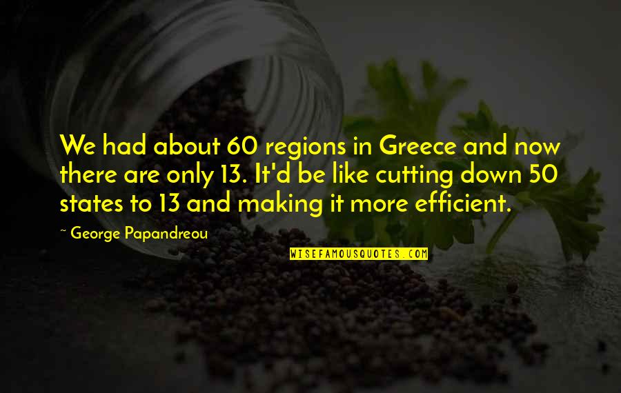 George Papandreou Quotes By George Papandreou: We had about 60 regions in Greece and