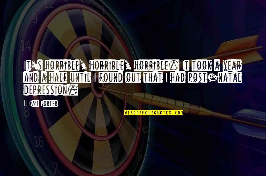 George Parks Quotes By Gail Porter: It's horrible, horrible, horrible. It took a year