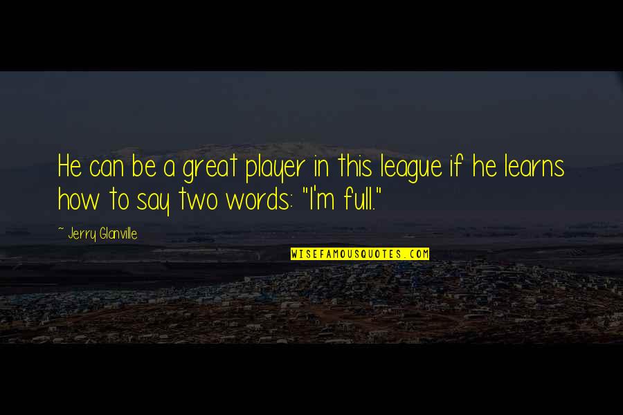 George Patton Reincarnation Quotes By Jerry Glanville: He can be a great player in this George Patton Reincarnation Quotes By Jerry Glanville: He can be a great player in this