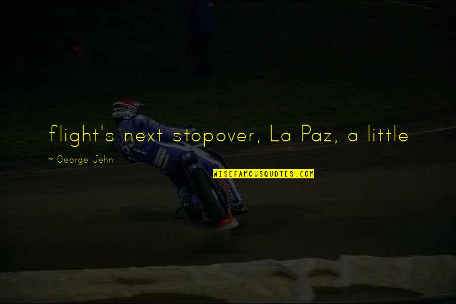 George Paz Quotes By George Jehn: flight's next stopover, La Paz, a little George Paz Quotes By George Jehn: flight's next stopover, La Paz, a little