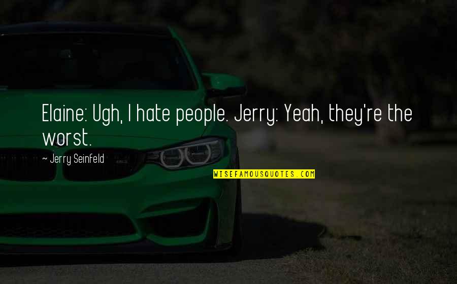 George Paz Quotes By Jerry Seinfeld: Elaine: Ugh, I hate people. Jerry: Yeah, they're George Paz Quotes By Jerry Seinfeld: Elaine: Ugh, I hate people. Jerry: Yeah, they're