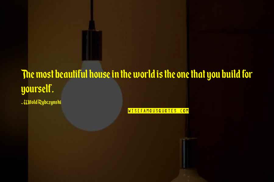 George Peele Quotes By Witold Rybczynski: The most beautiful house in the world is George Peele Quotes By Witold Rybczynski: The most beautiful house in the world is