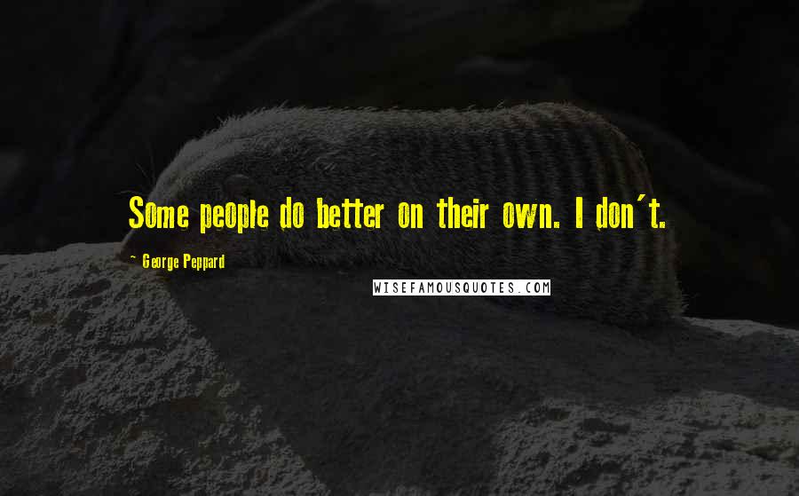 George Peppard quotes: Some people do better on their own. I don't.