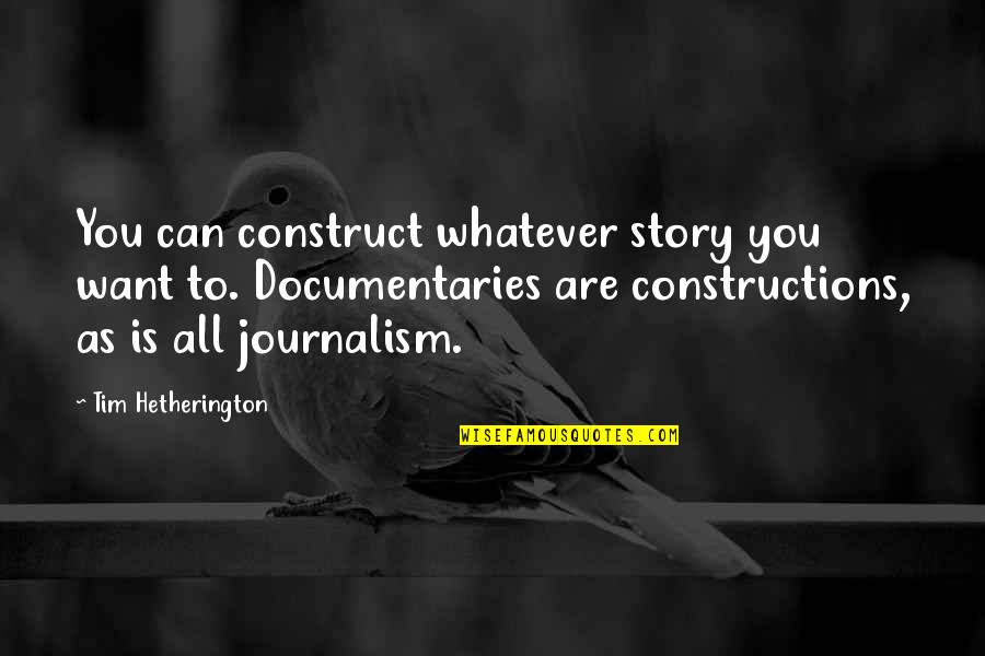 George Percy Jamestown Quotes By Tim Hetherington: You can construct whatever story you want to. George Percy Jamestown Quotes By Tim Hetherington: You can construct whatever story you want to.