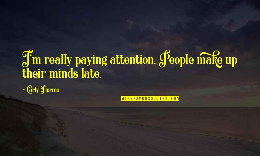 George Peterson Quotes By Carly Fiorina: I'm really paying attention. People make up their George Peterson Quotes By Carly Fiorina: I'm really paying attention. People make up their