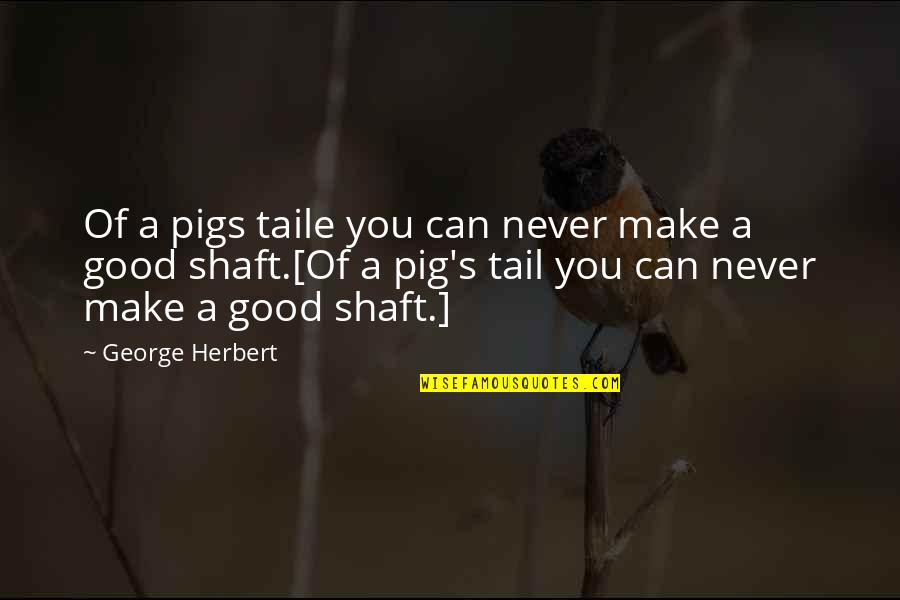 George Pig Quotes By George Herbert: Of a pigs taile you can never make
