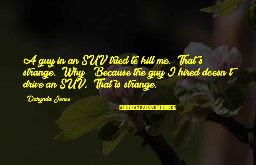 George Plaster Quotes By Darynda Jones: A guy in an SUV tried to kill George Plaster Quotes By Darynda Jones: A guy in an SUV tried to kill