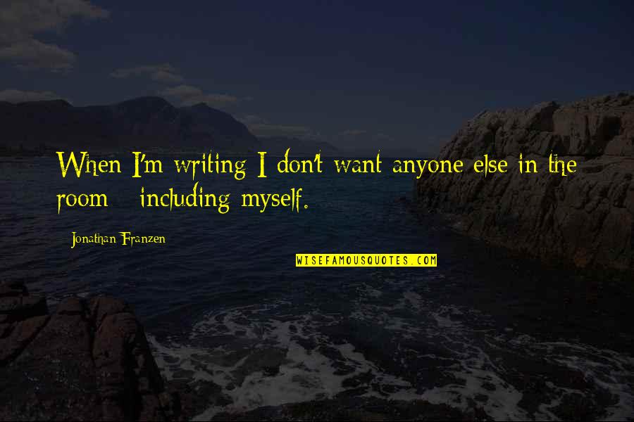 George Plaster Quotes By Jonathan Franzen: When I'm writing I don't want anyone else George Plaster Quotes By Jonathan Franzen: When I'm writing I don't want anyone else