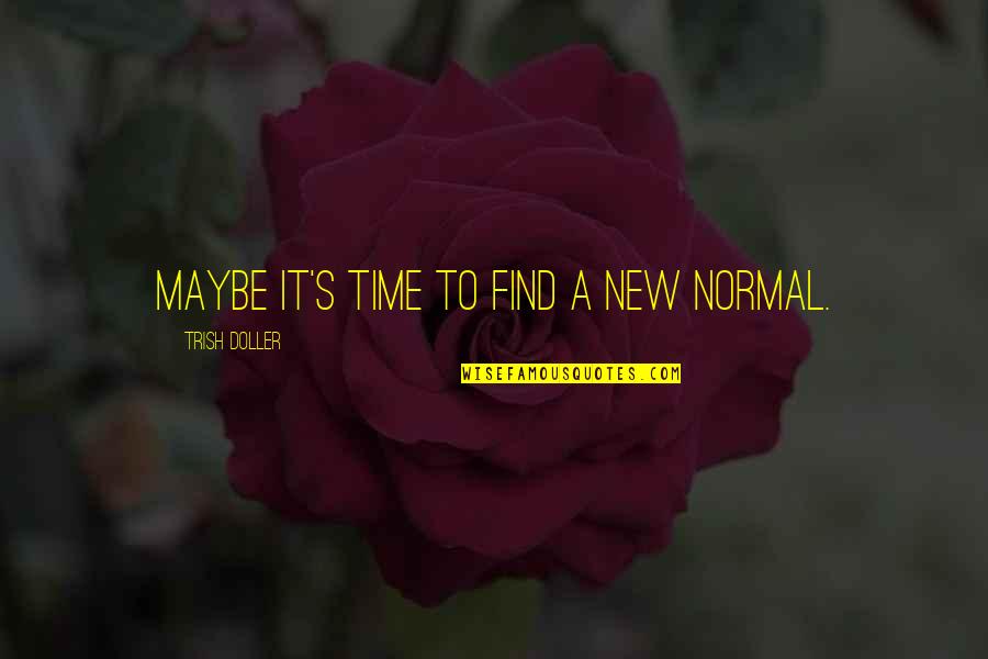 George Plaster Quotes By Trish Doller: Maybe it's time to find a new normal. George Plaster Quotes By Trish Doller: Maybe it's time to find a new normal.