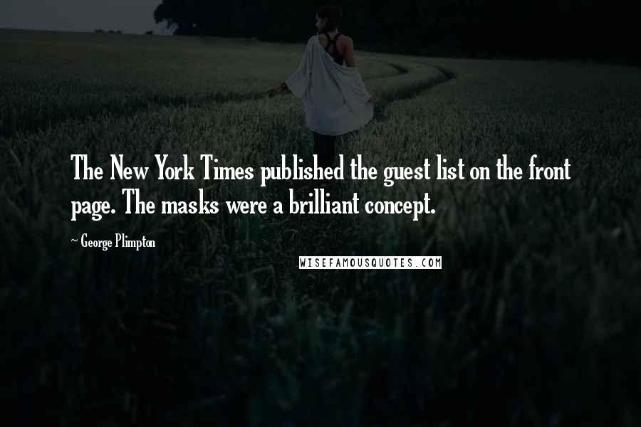 George Plimpton quotes: The New York Times published the guest list on the front page. The masks were a brilliant concept.