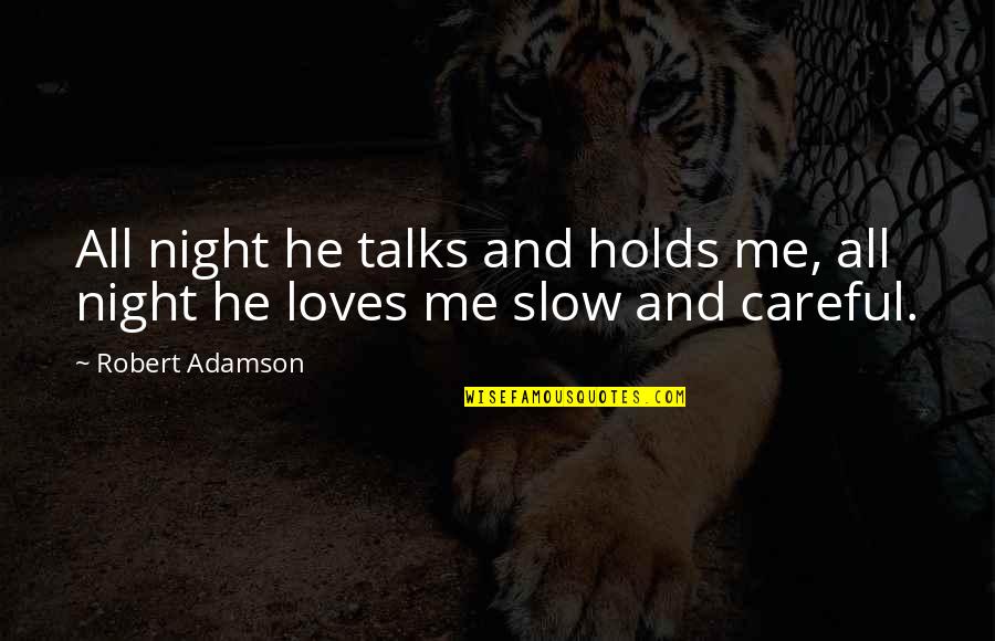 George Poage Quotes By Robert Adamson: All night he talks and holds me, all