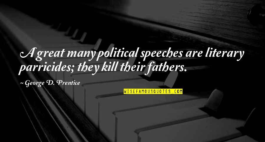 George Prentice Quotes By George D. Prentice: A great many political speeches are literary parricides;