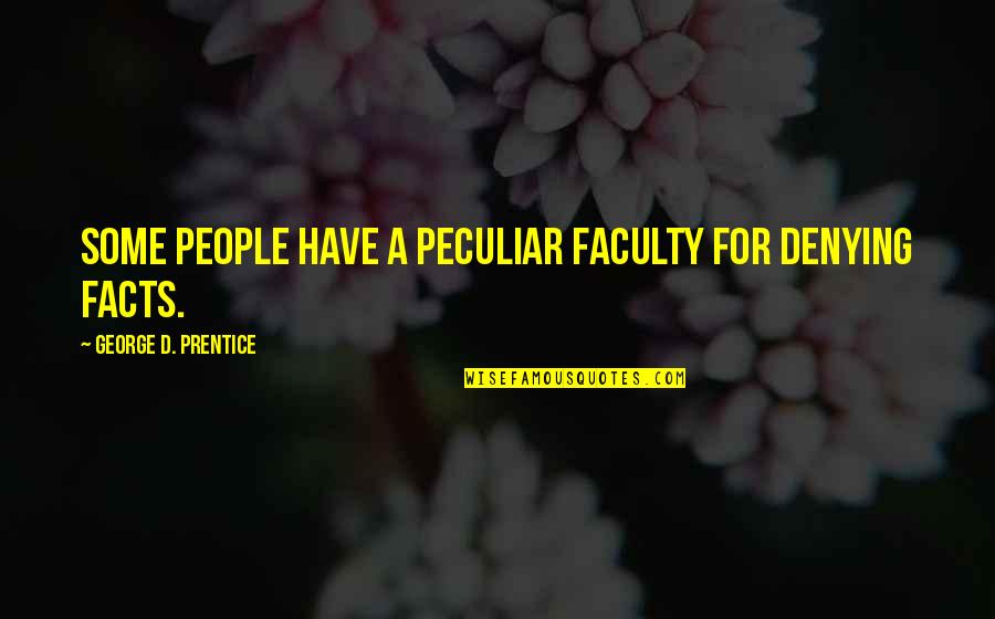 George Prentice Quotes By George D. Prentice: Some people have a peculiar faculty for denying