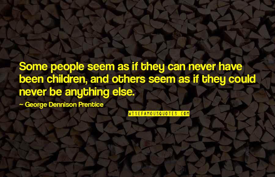 George Prentice Quotes By George Dennison Prentice: Some people seem as if they can never