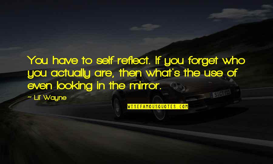 George Pullman Quotes By Lil' Wayne: You have to self-reflect. If you forget who