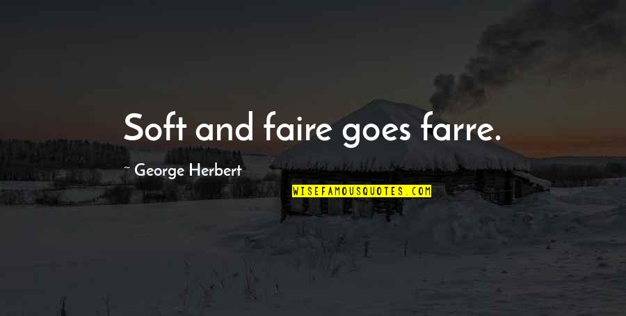 George Quotes By George Herbert: Soft and faire goes farre.
