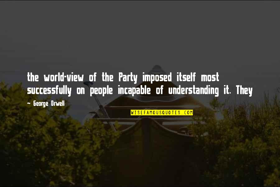George Quotes By George Orwell: the world-view of the Party imposed itself most