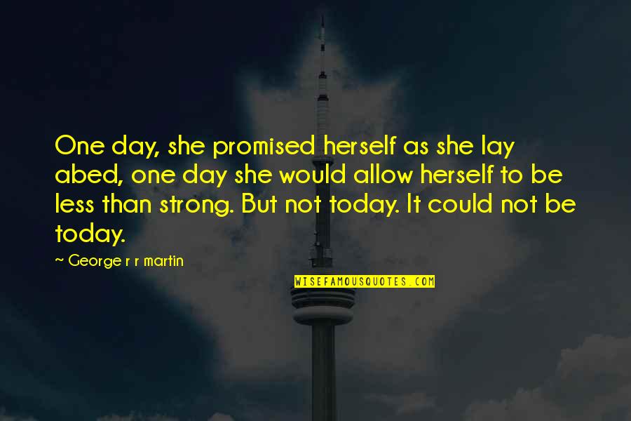 George R R Martin Game Of Thrones Quotes By George R R Martin: One day, she promised herself as she lay