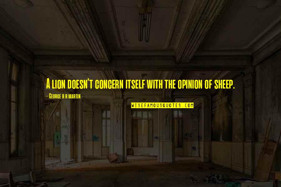 George R R Martin Game Of Thrones Quotes By George R R Martin: A lion doesn't concern itself with the opinion