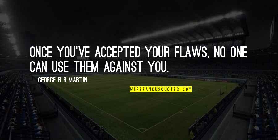 George R R Martin Game Of Thrones Quotes By George R R Martin: Once you've accepted your flaws, no one can George R R Martin Game Of Thrones Quotes By George R R Martin: Once you've accepted your flaws, no one can