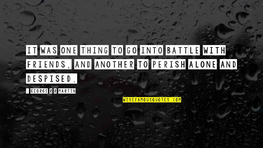 George R R Martin Game Of Thrones Quotes By George R R Martin: It was one thing to go into battle