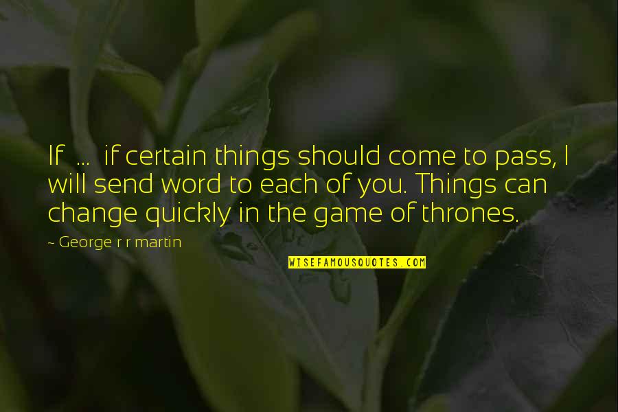 George R R Martin Game Of Thrones Quotes By George R R Martin: If ... if certain things should come to