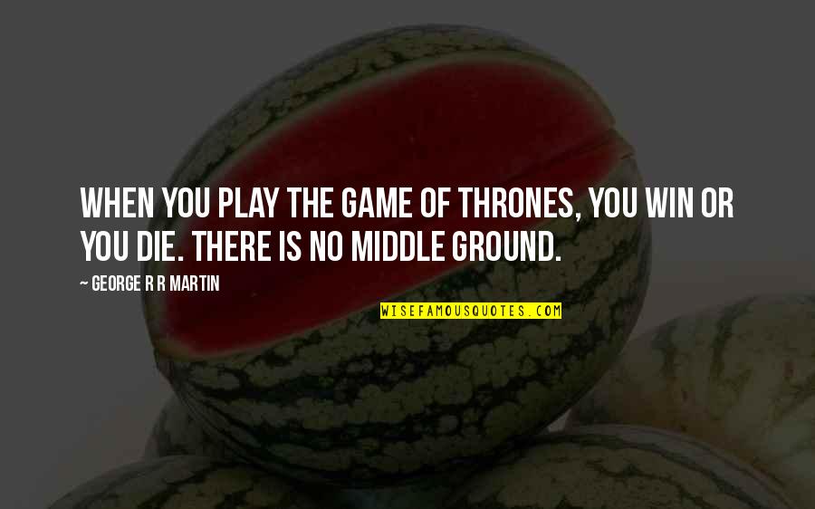 George R R Martin Game Of Thrones Quotes By George R R Martin: When you play the game of thrones, you