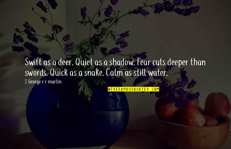 George R R Martin Game Of Thrones Quotes By George R R Martin: Swift as a deer. Quiet as a shadow. George R R Martin Game Of Thrones Quotes By George R R Martin: Swift as a deer. Quiet as a shadow.