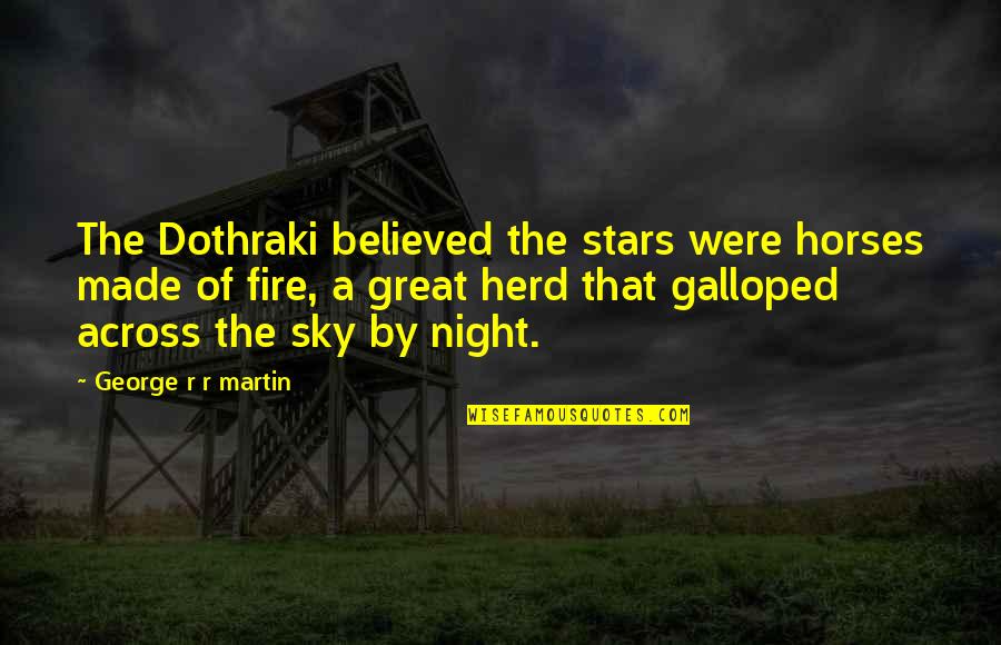 George R R Martin Game Of Thrones Quotes By George R R Martin: The Dothraki believed the stars were horses made George R R Martin Game Of Thrones Quotes By George R R Martin: The Dothraki believed the stars were horses made