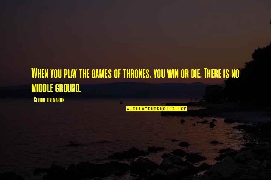 George R R Martin Game Of Thrones Quotes By George R R Martin: When you play the games of thrones, you