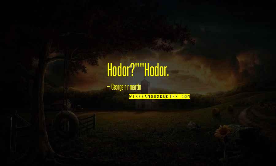 George R R Martin Game Of Thrones Quotes By George R R Martin: Hodor?""Hodor. George R R Martin Game Of Thrones Quotes By George R R Martin: Hodor?""Hodor.