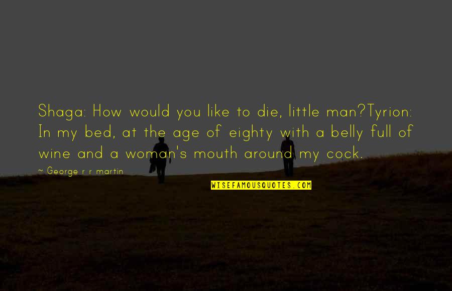 George R R Martin Game Of Thrones Quotes By George R R Martin: Shaga: How would you like to die, little George R R Martin Game Of Thrones Quotes By George R R Martin: Shaga: How would you like to die, little