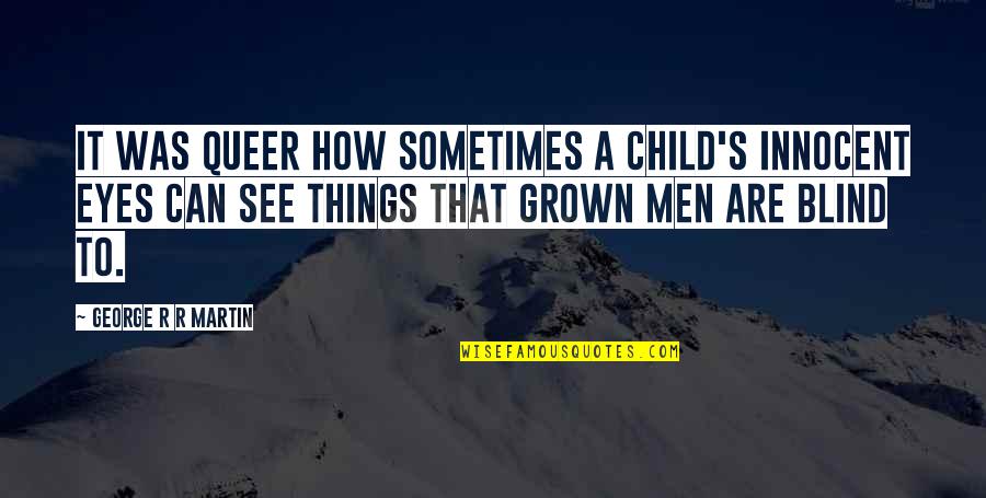 George R R Martin Game Of Thrones Quotes By George R R Martin: It was queer how sometimes a child's innocent George R R Martin Game Of Thrones Quotes By George R R Martin: It was queer how sometimes a child's innocent