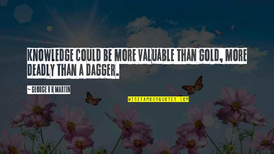 George R R Martin Game Of Thrones Quotes By George R R Martin: Knowledge could be more valuable than gold, more