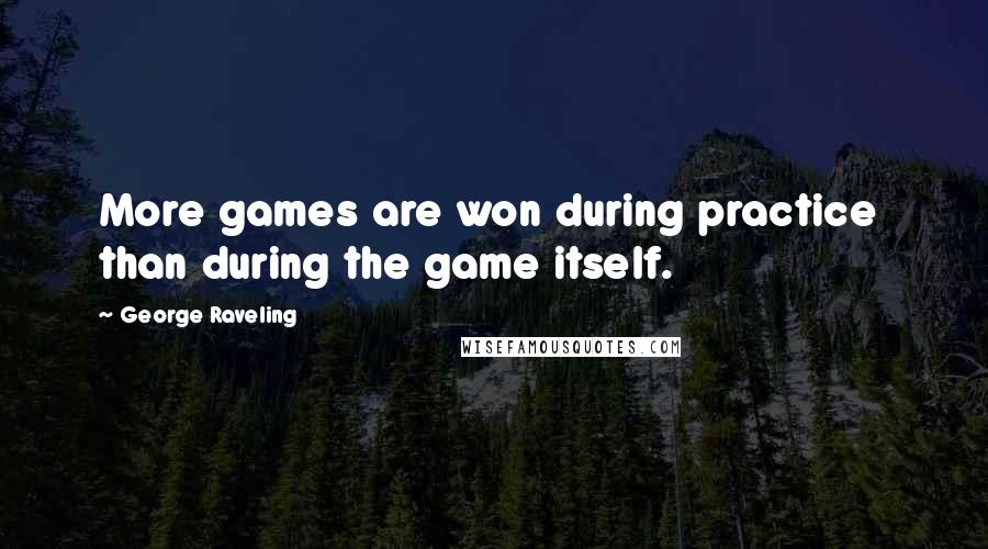 George Raveling quotes: More games are won during practice than during the game itself.