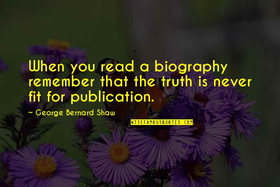 George Read Quotes By George Bernard Shaw: When you read a biography remember that the